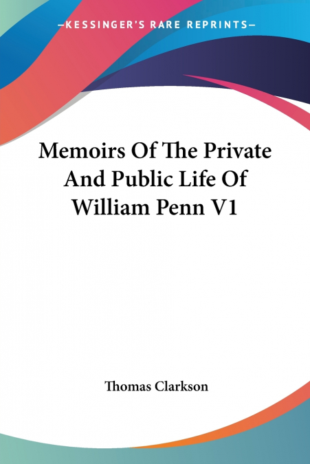 Memoirs Of The Private And Public Life Of William Penn V1