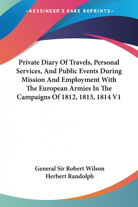 Private Diary Of Travels, Personal Services, And Public Events During Mission And Employment With The European Armies In The Campaigns Of 1812, 1813, 1814 V1