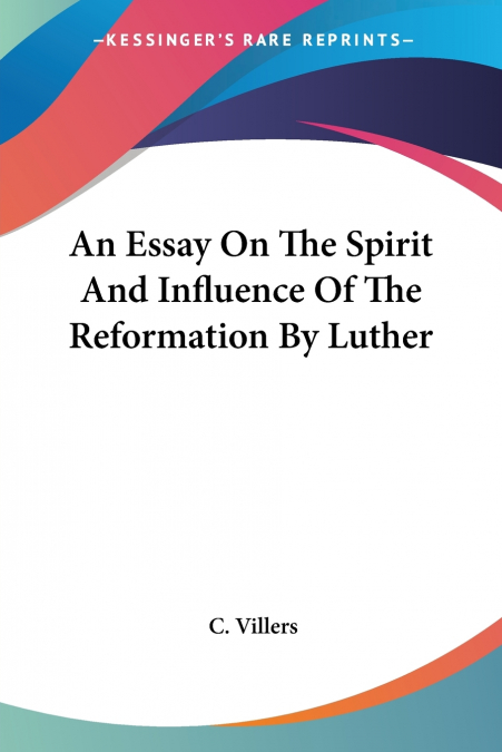 An Essay On The Spirit And Influence Of The Reformation By Luther