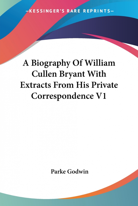A Biography Of William Cullen Bryant With Extracts From His Private Correspondence V1