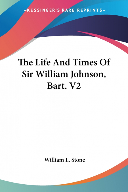 The Life And Times Of Sir William Johnson, Bart. V2