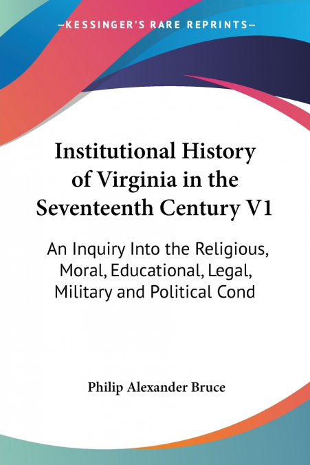 Institutional History of Virginia in the Seventeenth Century V1