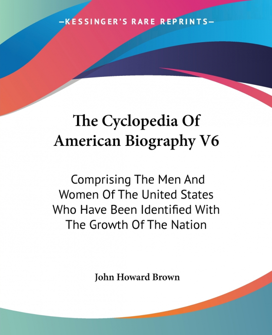 The Cyclopedia Of American Biography V6