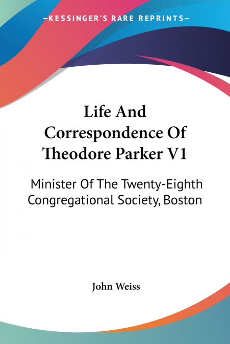Life And Correspondence Of Theodore Parker V1