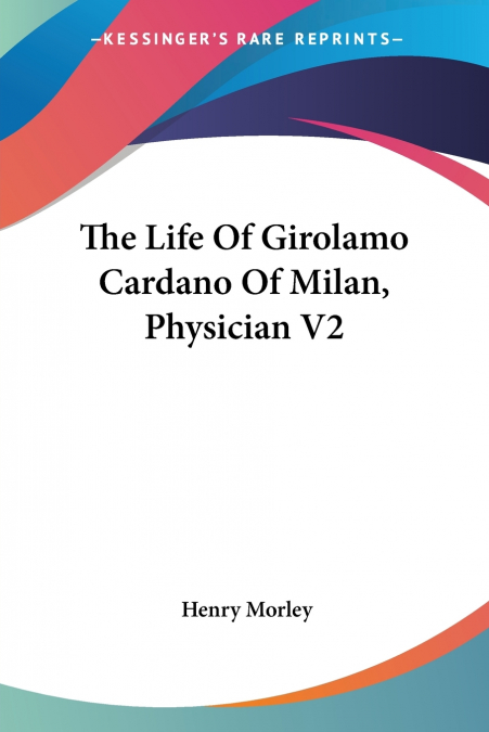 The Life Of Girolamo Cardano Of Milan, Physician V2