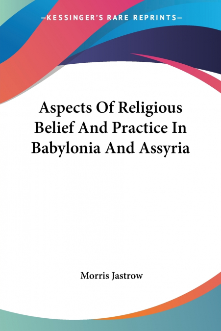 Aspects Of Religious Belief And Practice In Babylonia And Assyria