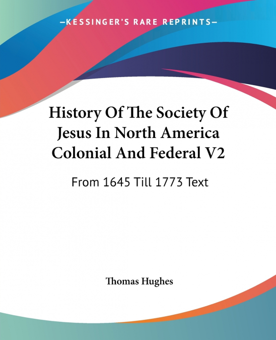 History Of The Society Of Jesus In North America Colonial And Federal V2