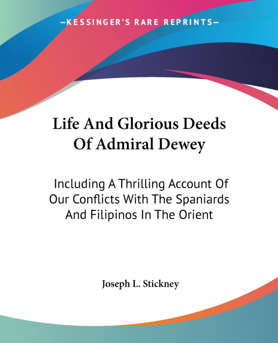 Life And Glorious Deeds Of Admiral Dewey