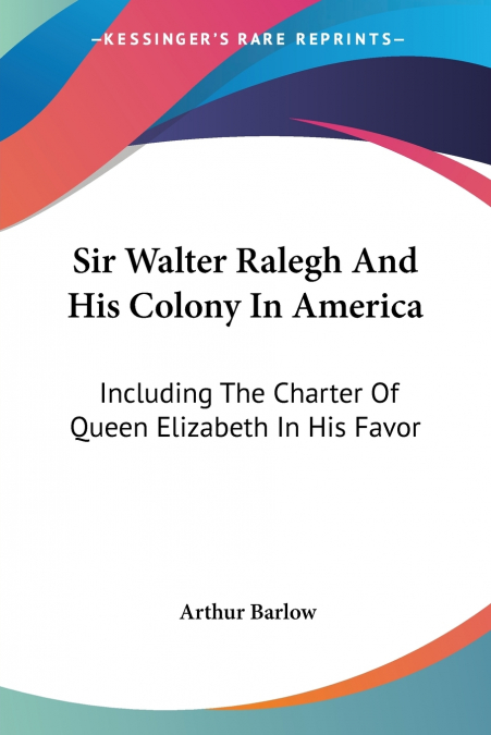 Sir Walter Ralegh And His Colony In America