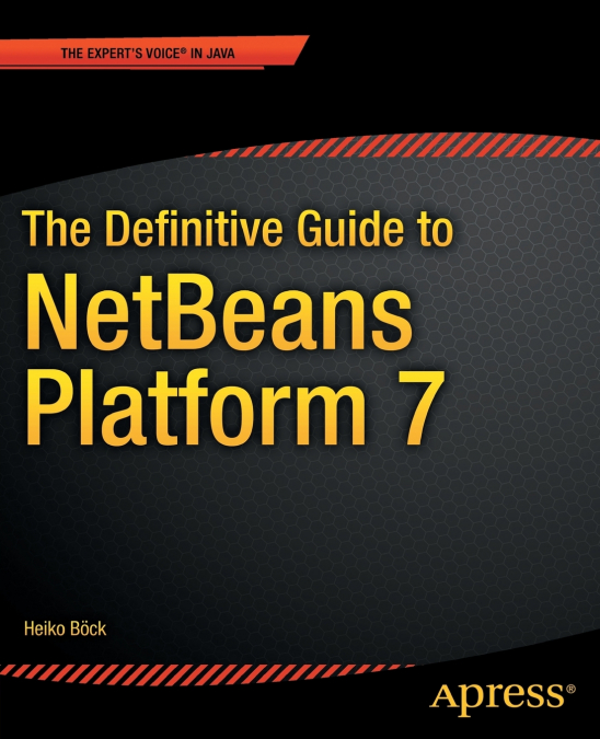 The Definitive Guide to NetBeans™ Platform 7