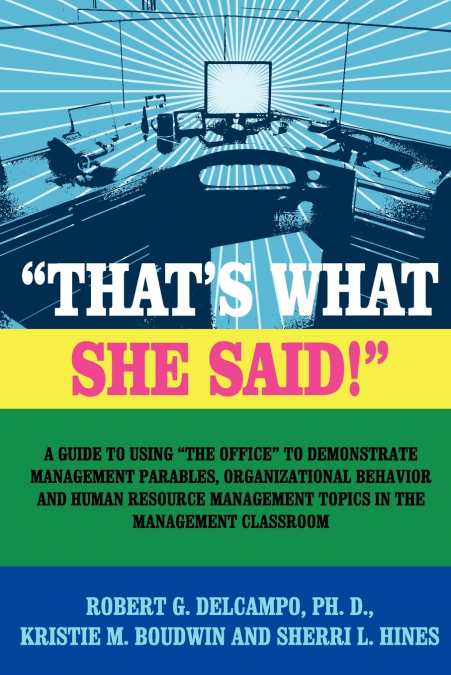 'THAT’S WHAT SHE SAID!' A Guide to using 'The Office' to Demonstrate Management Parables, Organizational Behavior and Human Resource Management Topics in the Management