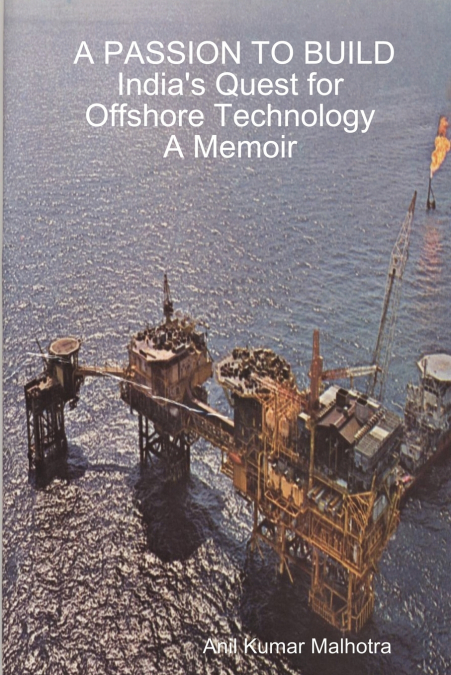 A PASSION TO BUILD India’s Quest for Offshore Technology A Memoir