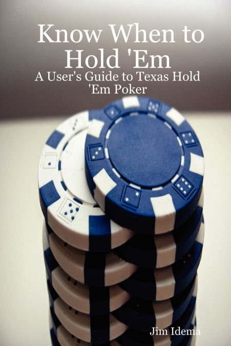 Know When to Hold ’em - A User’s Guide to Texas Hold ’em Poker