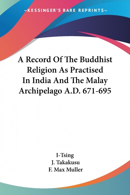 A Record Of The Buddhist Religion As Practised In India And The Malay Archipelago A.D. 671-695