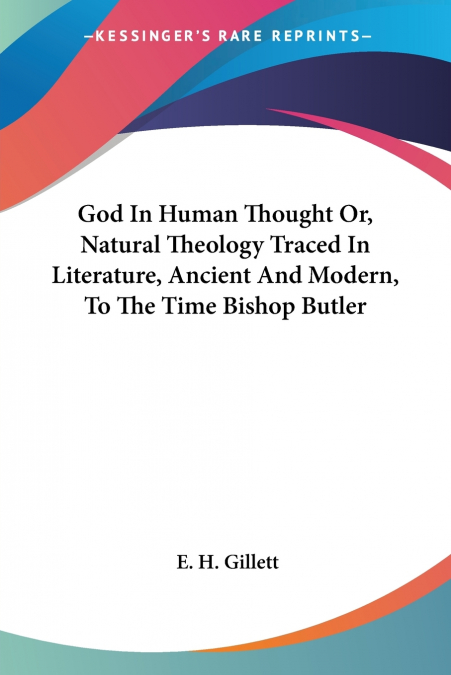 God In Human Thought Or, Natural Theology Traced In Literature, Ancient And Modern, To The Time Bishop Butler