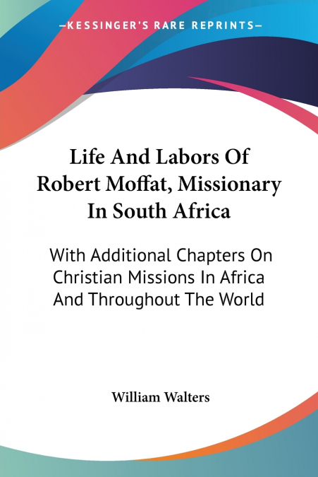 Life And Labors Of Robert Moffat, Missionary In South Africa