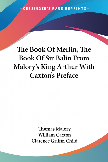 The Book Of Merlin, The Book Of Sir Balin From Malory’s King Arthur With Caxton’s Preface