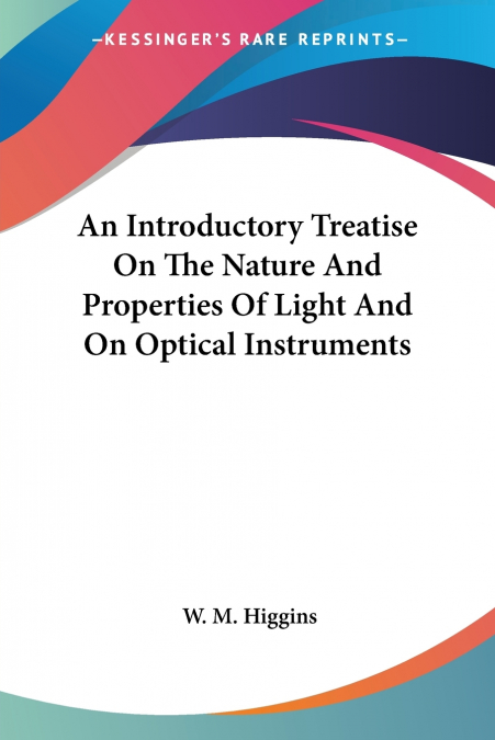 An Introductory Treatise On The Nature And Properties Of Light And On Optical Instruments