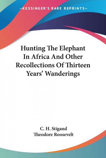 Hunting The Elephant In Africa And Other Recollections Of Thirteen Years’ Wanderings