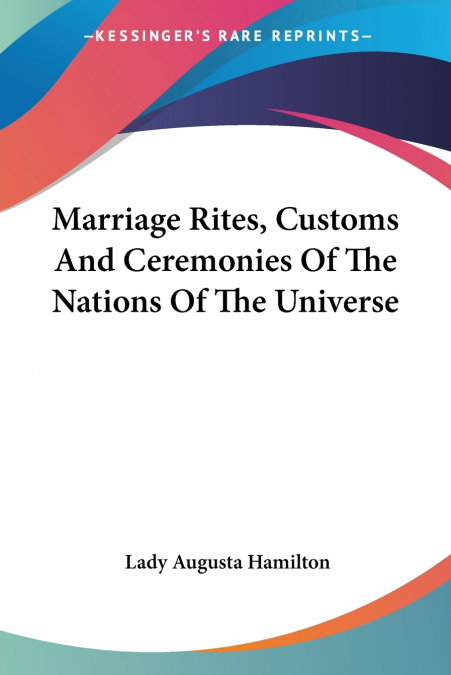 Marriage Rites, Customs And Ceremonies Of The Nations Of The Universe