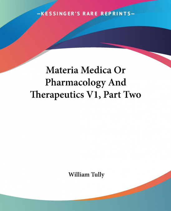 Materia Medica Or Pharmacology And Therapeutics V1, Part Two