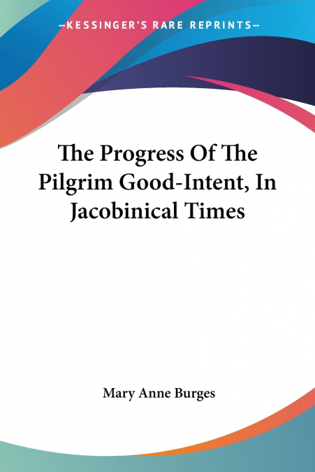 The Progress Of The Pilgrim Good-Intent, In Jacobinical Times