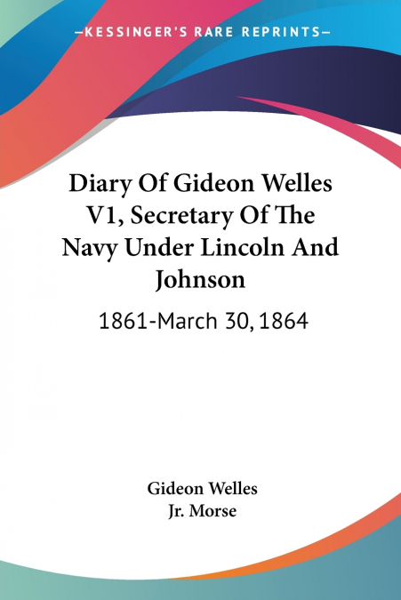 Diary Of Gideon Welles V1, Secretary Of The Navy Under Lincoln And Johnson