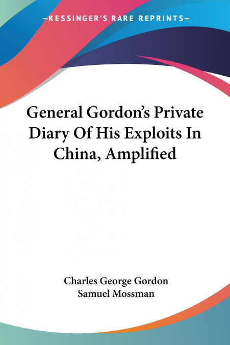 General Gordon’s Private Diary Of His Exploits In China, Amplified