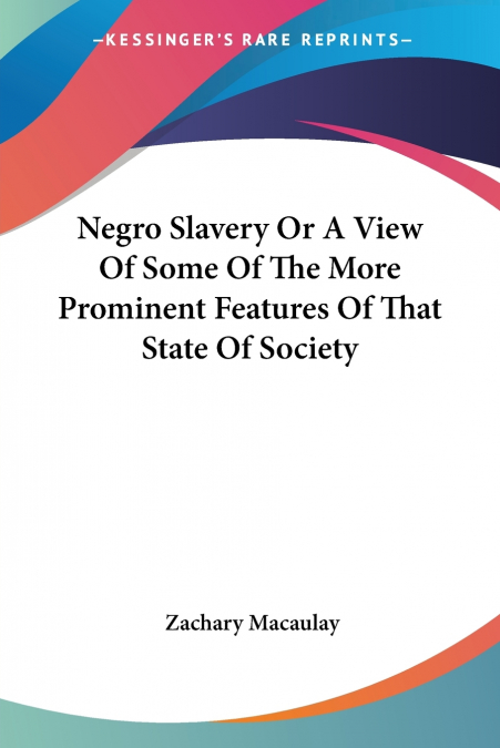 Negro Slavery Or A View Of Some Of The More Prominent Features Of That State Of Society