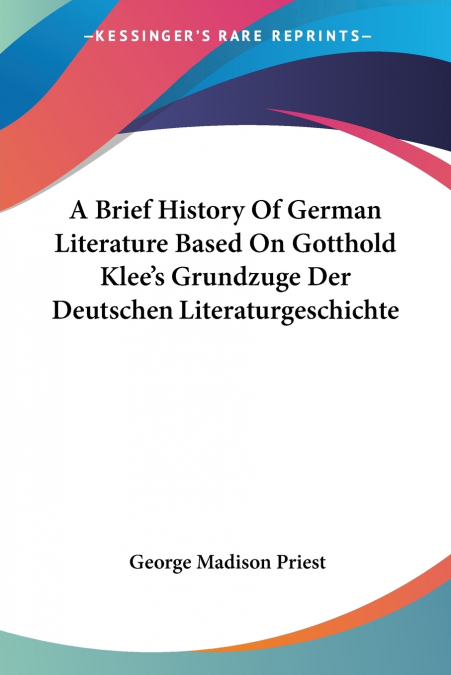 A Brief History Of German Literature Based On Gotthold Klee’s Grundzuge Der Deutschen Literaturgeschichte
