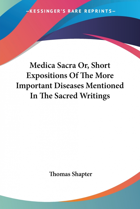 Medica Sacra Or, Short Expositions Of The More Important Diseases Mentioned In The Sacred Writings