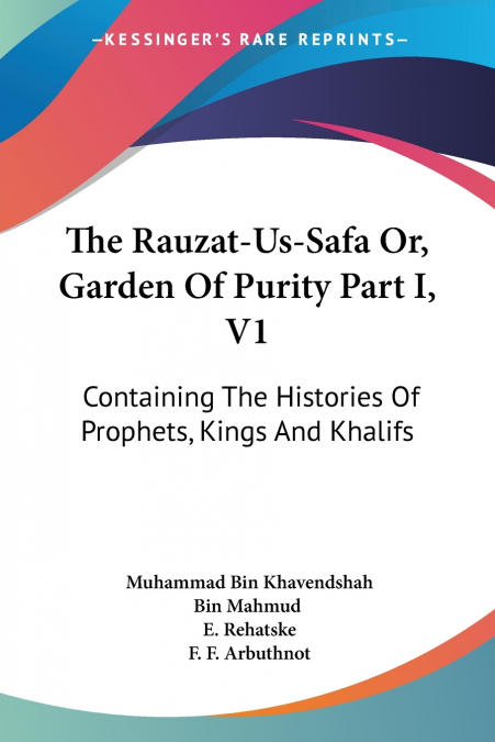 The Rauzat-Us-Safa Or, Garden Of Purity Part I, V1