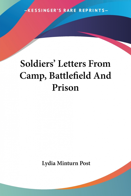 Soldiers’ Letters From Camp, Battlefield And Prison