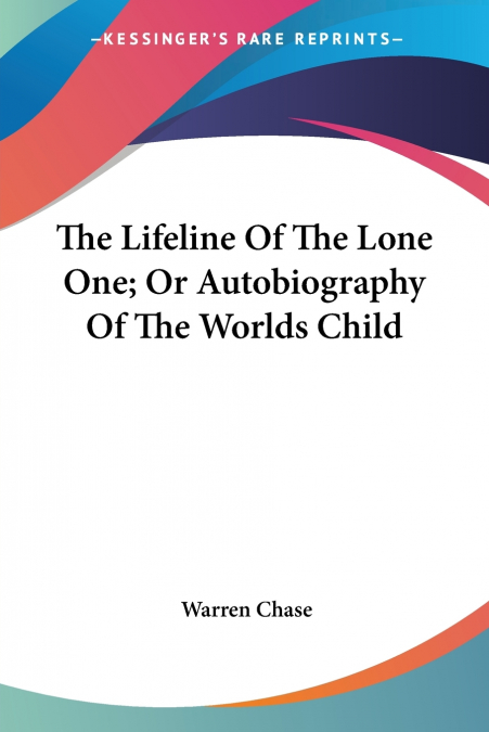The Lifeline Of The Lone One; Or Autobiography Of The Worlds Child