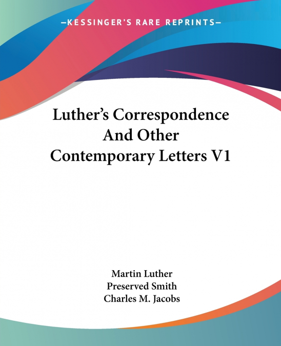 Luther’s Correspondence And Other Contemporary Letters V1