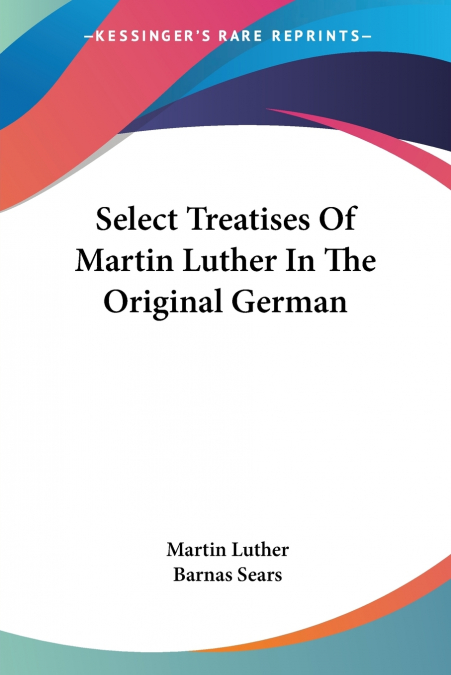 Select Treatises Of Martin Luther In The Original German