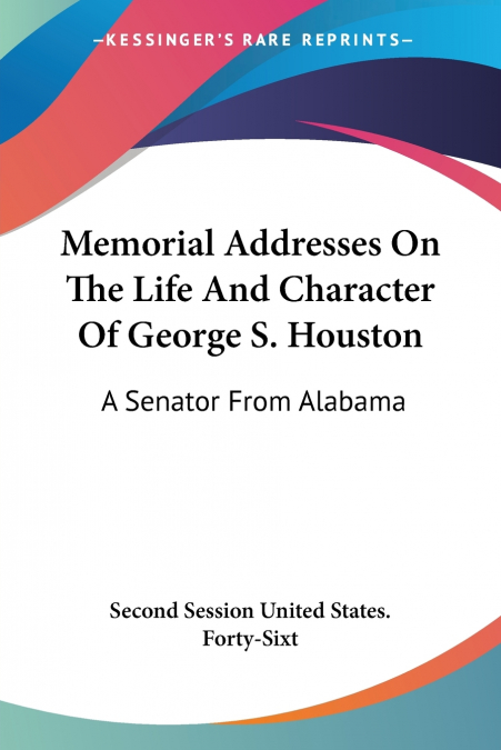 Memorial Addresses On The Life And Character Of George S. Houston