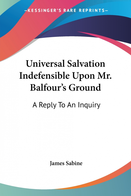 Universal Salvation Indefensible Upon Mr. Balfour’s Ground
