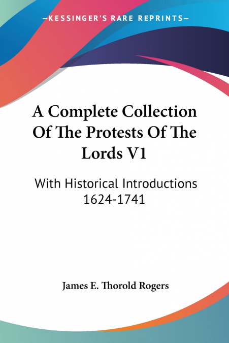 A Complete Collection Of The Protests Of The Lords V1