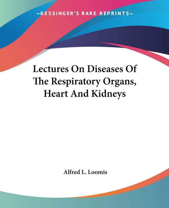 Lectures On Diseases Of The Respiratory Organs, Heart And Kidneys