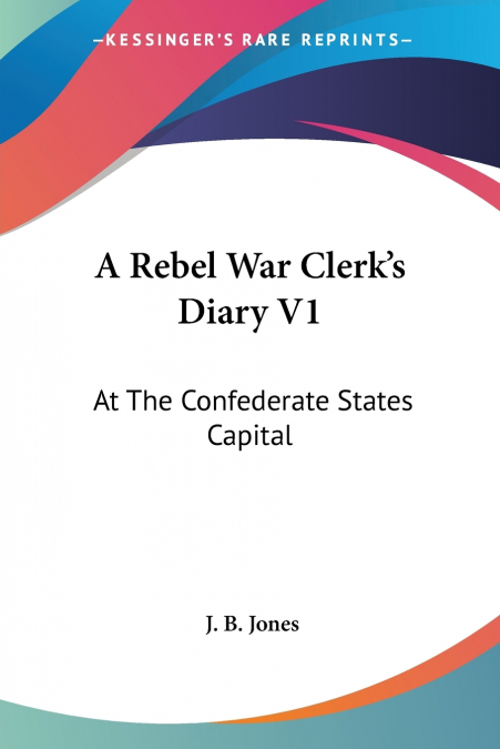 A Rebel War Clerk’s Diary V1