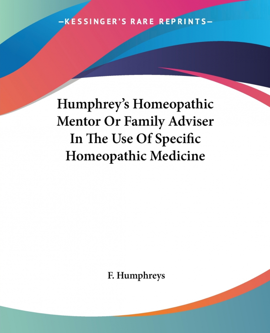 Humphrey’s Homeopathic Mentor Or Family Adviser In The Use Of Specific Homeopathic Medicine