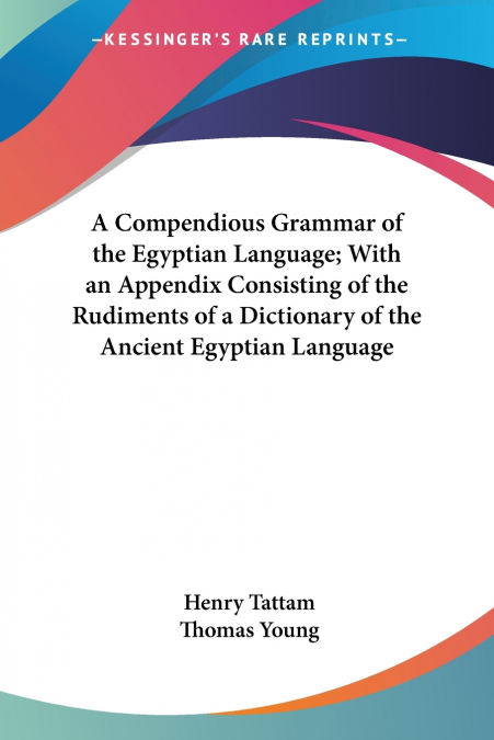 A Compendious Grammar of the Egyptian Language; With an Appendix Consisting of the Rudiments of a Dictionary of the Ancient Egyptian Language