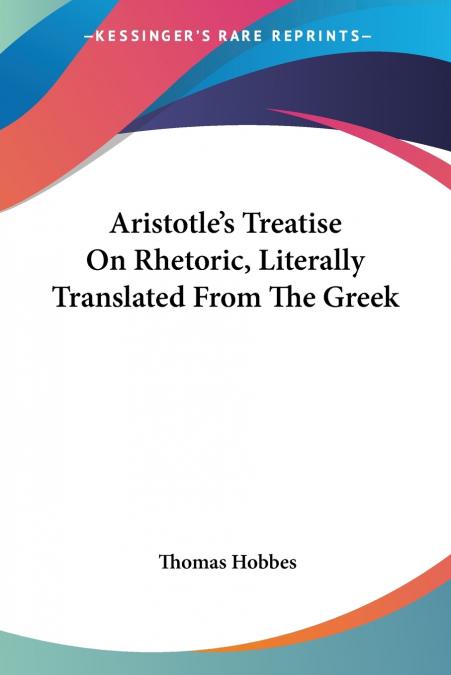 Aristotle’s Treatise On Rhetoric, Literally Translated From The Greek