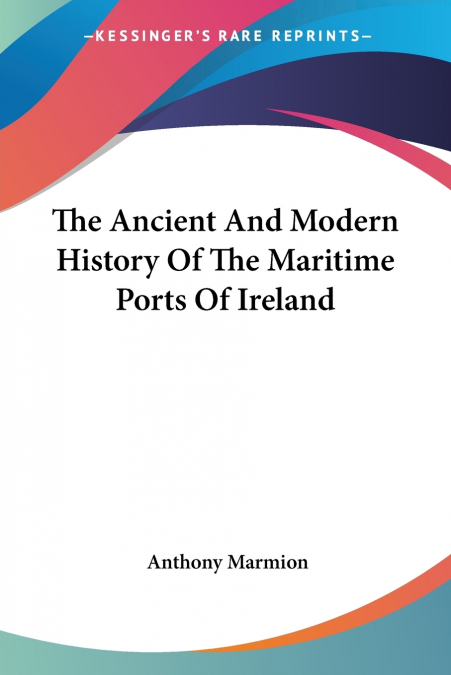 The Ancient And Modern History Of The Maritime Ports Of Ireland
