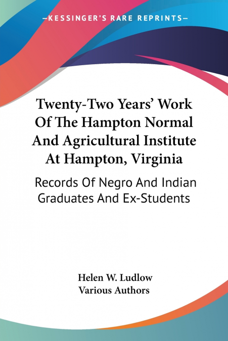 Twenty-Two Years’ Work Of The Hampton Normal And Agricultural Institute At Hampton, Virginia