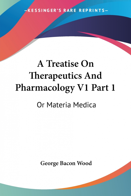 A Treatise On Therapeutics And Pharmacology V1 Part 1