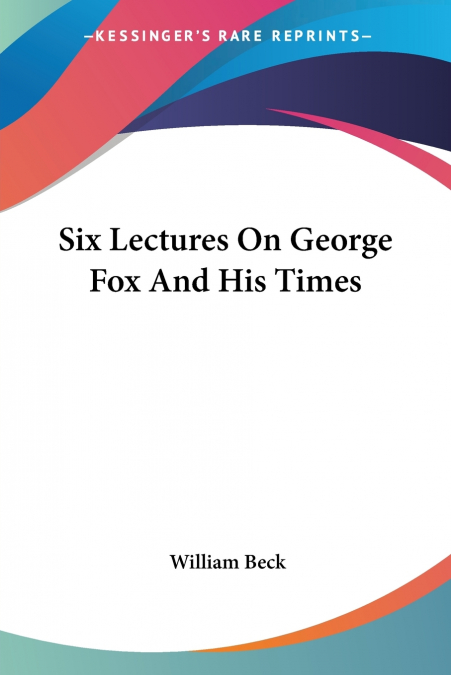 Six Lectures On George Fox And His Times