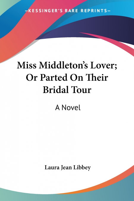 Miss Middleton’s Lover; Or Parted On Their Bridal Tour