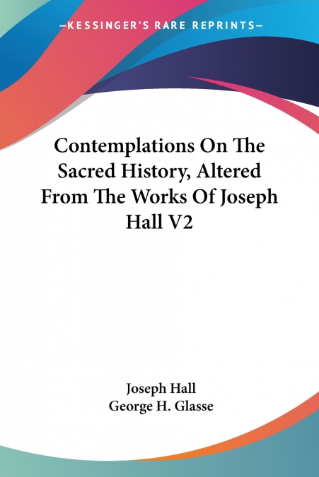 Contemplations On The Sacred History, Altered From The Works Of Joseph Hall V2